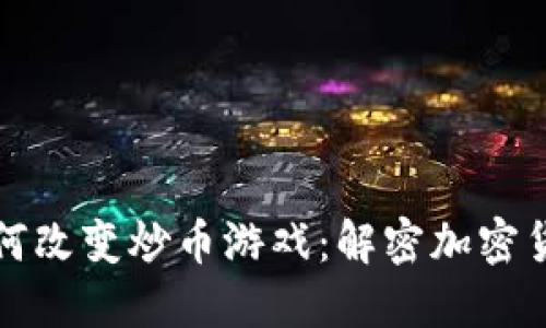 区块链技术如何改变炒币游戏：解密加密货币投资新趋势