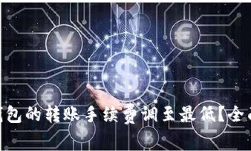 如何将Tokenim钱包的转账手续费调至最低？全面指南和实用技巧