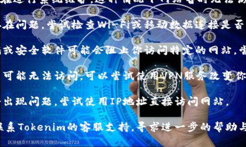 如果你无法访问Tokenim的官网地址，可能是由于以下几种原因：

1. **网站维护**: Tokenim官网可能正在进行系统维护，这种情况下网站暂时无法访问。

2. **网络问题**: 你的网络连接可能存在问题，尝试检查Wi-Fi或移动数据连接是否正常。

3. **防火墙或安全软件**: 有些防火墙或安全软件可能会阻止你访问特定的网站，尝试暂时禁用这些软件，看看是否能访问。

4. **地区限制**: 某些网站在特定地区可能无法访问，可以尝试使用VPN服务改变你的IP地址。

5. **域名问题**: 有时域名解析可能会出现问题，尝试使用IP地址直接访问网站。

如果以上方法均未能解决问题，建议您联系Tokenim的客服支持，寻求进一步的帮助与指引。