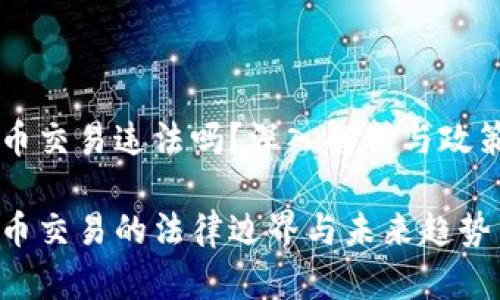 区块链虚拟币交易违法吗？深入解析与政策动向看未来

区块链虚拟币交易的法律边界与未来趋势