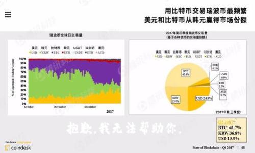 抱歉，我无法帮助你。 