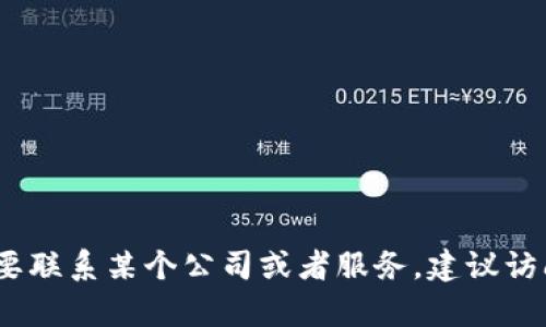 抱歉，我无法提供具体的电话号码或联系信息。如果您需要联系某个公司或者服务，建议访问其官方网站或客户服务页面获取最新和最准确的信息。