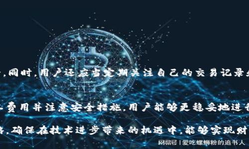    TokenIM矿工费扣除方式解析：了解流程与细节  / 

 guanjianci  TokenIM, 矿工费, 加密货币, 交易费用, 钱包  /guanjianci 

 TokenIM简介 
 在如今的数字经济时代，加密货币的普及带来了许多新的机遇，其中TokenIM作为一个多功能、用户友好的数字钱包，受到了越来越多用户的喜爱。TokenIM不仅支持多种主流加密货币的存储和交易，还提供简便的操作界面和安全的交易体验。而在进行加密货币交易时，用户必须了解一个非常重要的问题，那就是矿工费，或称为交易费用。本文将详细介绍TokenIM矿工费从何扣除，以及相关的操作流程和注意事项。

 什么是矿工费？ 
 矿工费，简单来说，是加密货币网络在处理交易时收取的费用。对每一笔交易，矿工（即参与维护区块链网络的节点）会进行打包和验证，而这个过程需要消耗计算资源。为了激励矿工们投入资源，网络会收取矿工费。当用户在TokenIM等钱包进行交易时，就需要支付一定的矿工费，以确保交易能顺利进行并尽快确认。

 TokenIM中的矿工费由哪里扣除？ 
 在TokenIM中，矿工费的扣除方式相对简单明了。矿工费通常会直接从用户所发起交易的资产中扣除。具体来说，用户在发起一笔交易时，钱包会根据当前网络状况和推荐的矿工费用计算出一个合适的费用。当用户确认交易后，这笔费用将会自动从用户的钱包中扣除。值得注意的是，矿工费的金额可能会随网络的拥堵情况而有所波动，因此用户在交易前应查看当前的矿工费水平，以作出合适的决策。

 交易流程中的矿工费 
 在TokenIM进行数字货币交易时，用户可以按照以下步骤进行操作：
ol
li 登录TokenIM钱包，确保你的钱包中已经存有足够的加密资产。/li
li 选择“发送”功能，输入接收方的地址和交易金额。/li
li 在交易设置中，系统会自动推荐当前适宜的矿工费。用户可以根据自己的需求进行调整，如果希望尽快完成交易，可以选择较高的矿工费，反之亦然。/li
li 确认交易后，钱包会自动从用户的余额中扣除相应的矿工费。/li
li 等待交易确认，通常较低的矿工费可能导致交易确认时间较长。/li
/ol

 如何查询当前矿工费？ 
 用户在TokenIM进行交易前，了解当前矿工费水平是非常重要的。大多数加密钱包都提供实时的矿工费查询工具。用户可以在TokenIM的钱包界面中，查看交易费用的相关信息。此外，还可以借助一些区块链浏览器来获取准确的矿工费数据。这些工具可以显示当前区块链网络的拥堵情况，从而帮助用户选择合适的矿工费用。

 减少交易费用的小技巧 
 除了在TokenIM内部进行矿工费的设定外，用户还可以通过一些额外的技巧来有效降低交易费用：
ul
li 选择交易时间：在网络相对冷清的时段进行交易，通常会有较低的矿工费；例如，深夜或周末。/li
li 根据时效性选择费用：如果交易紧急，选择较高的费用以加快确认；如果时间不紧急，可以选择较低的费用，减少支出。/li
li 使用层二解决方案：某些加密货币支持层二解决方案（如闪电网络等），这些方案可显著降低交易费用。/li
/ul

 TokenIM的安全性 
 矿工费虽然直接影响交易成本，但在使用TokenIM进行转账时，用户的资金安全同样至关重要。TokenIM采取了多项安全措施，包括冷钱包存储、大额交易保护等，以确保用户资产的安全。同时，用户还应当定期关注自己的交易记录和账户安全情况，及时更改密码，并开启双重身份验证，以防止潜在的安全风险。

 结语 
 总之，理解TokenIM中的矿工费是每个用户进行加密交易时必须掌握的知识。透明的矿工费机制和用户友好的操作流程，使得TokenIM成为一个理想的数字钱包选择。通过合理设置矿工费用并注意安全措施，用户能够更稳妥地进行加密货币交易，从而在这片充满无限可能的数字资产世界中，自信地迈出每一步。

 在未来，随着区块链技术的不断发展和普及，矿工费用可能会变得更加灵活，甚至在某些特定场景下减免。作为用户，我们也需要培养对市场变化的敏锐洞察力，随时调整我们的交易策略，确保在技术进步带来的机遇中，能够实现财务自由。
