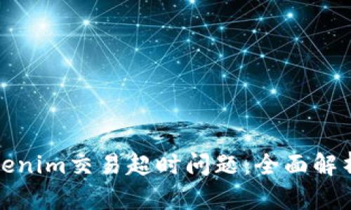 如何应对Tokenim交易超时问题：全面解析与解决方案