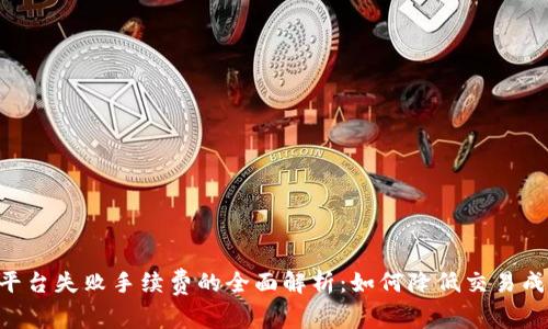 Tokenim平台失败手续费的全面解析：如何降低交易成本与风险