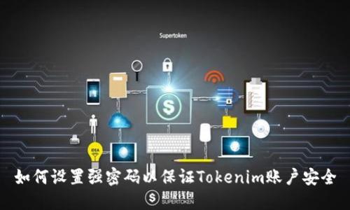 如何设置强密码以保证Tokenim账户安全