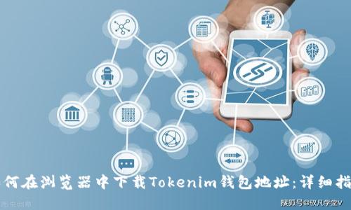 如何在浏览器中下载Tokenim钱包地址：详细指南