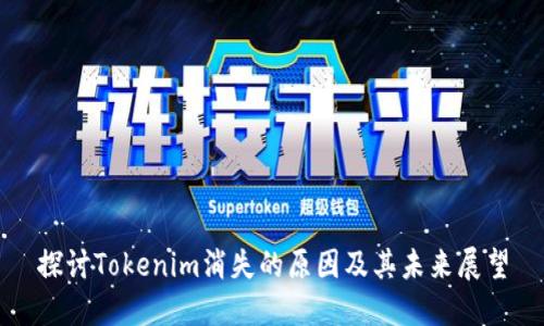 探讨Tokenim消失的原因及其未来展望