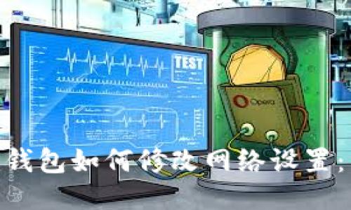 Tokenim钱包如何修改网络设置：详细指南