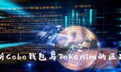 全面解析Cobo钱包与Tokenim的区别与应用