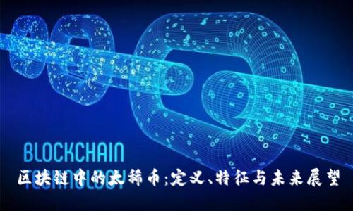 区块链中的太稀币：定义、特征与未来展望