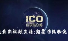 区块链物流最新视频直播：颠覆传统物